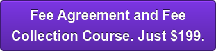 Fee Agreement and Fee Collection Course. Just $199.