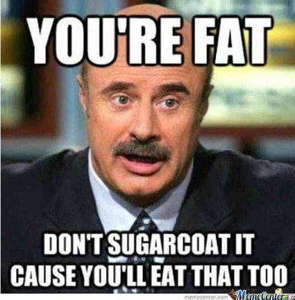 You're fat