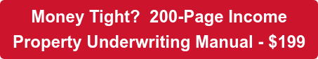 Money Tight? 200-Page Income Property Underwriting Manual - $199
