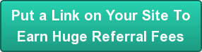 Put a Link on Your Site To Earn Huge Referral Fees