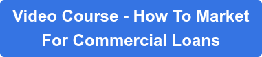 How To Market For Commercial Loans Video Course - Freshly Updated in 2019.